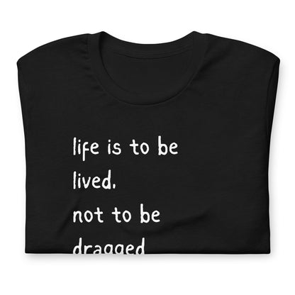 Life's a Party, Dress Like it. Buy Life is to be Lived T-Shirt